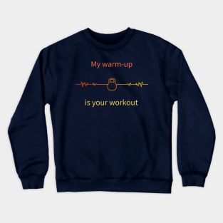 My warm-up is your workout Crewneck Sweatshirt